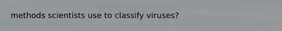 methods scientists use to classify viruses?