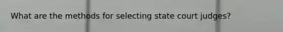 What are the methods for selecting state court judges?