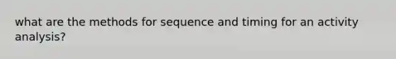 what are the methods for sequence and timing for an activity analysis?