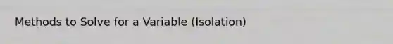 Methods to Solve for a Variable (Isolation)