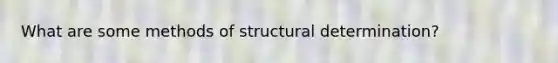 What are some methods of structural determination?