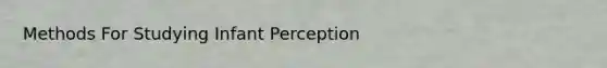 Methods For Studying Infant Perception