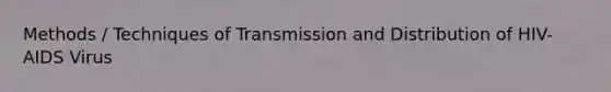Methods / Techniques of Transmission and Distribution of HIV-AIDS Virus