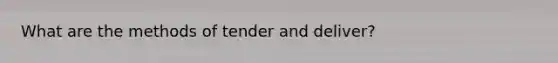 What are the methods of tender and deliver?