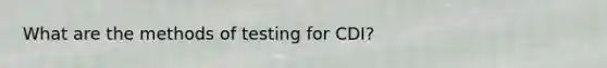 What are the methods of testing for CDI?