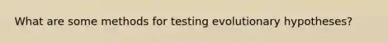 What are some methods for testing evolutionary hypotheses?