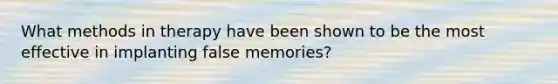 What methods in therapy have been shown to be the most effective in implanting false memories?