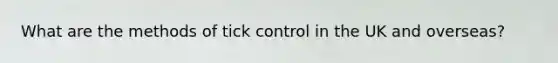 What are the methods of tick control in the UK and overseas?