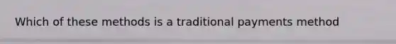 Which of these methods is a traditional payments method