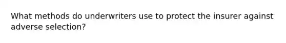 What methods do underwriters use to protect the insurer against adverse selection?