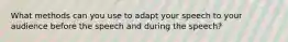 What methods can you use to adapt your speech to your audience before the speech and during the speech?