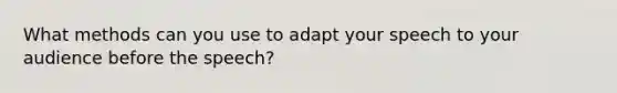 What methods can you use to adapt your speech to your audience before the speech?