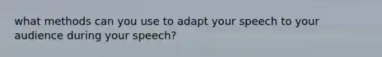 what methods can you use to adapt your speech to your audience during your speech?