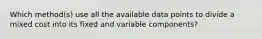 Which method(s) use all the available data points to divide a mixed cost into its fixed and variable components?