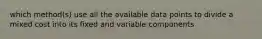 which method(s) use all the available data points to divide a mixed cost into its fixed and variable components