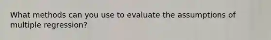 What methods can you use to evaluate the assumptions of multiple regression?