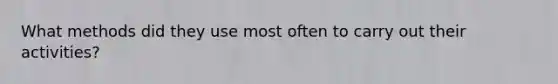 What methods did they use most often to carry out their activities?