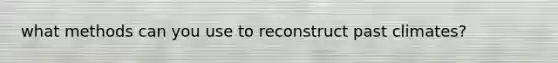 what methods can you use to reconstruct past climates?