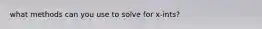 what methods can you use to solve for x-ints?