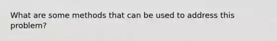 What are some methods that can be used to address this problem?