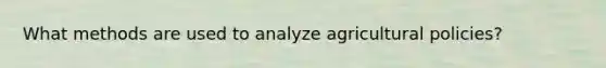 What methods are used to analyze agricultural policies?