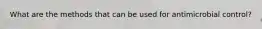 What are the methods that can be used for antimicrobial control?