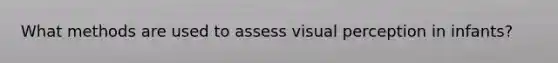 What methods are used to assess visual perception in infants?