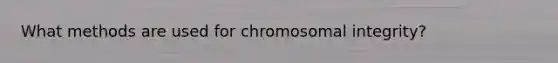 What methods are used for chromosomal integrity?