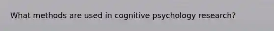 What methods are used in cognitive psychology research?