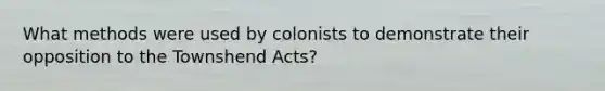 What methods were used by colonists to demonstrate their opposition to the Townshend Acts?