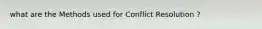what are the Methods used for Conflict Resolution ?