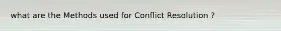 what are the Methods used for Conflict Resolution ?