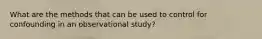 What are the methods that can be used to control for confounding in an observational study?