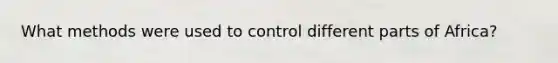 What methods were used to control different parts of Africa?