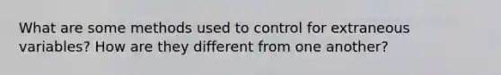 What are some methods used to control for extraneous variables? How are they different from one another?