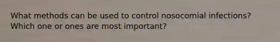 What methods can be used to control nosocomial infections? Which one or ones are most important?