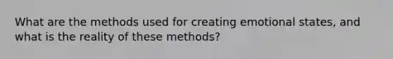 What are the methods used for creating emotional states, and what is the reality of these methods?