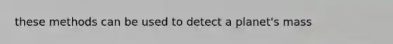 these methods can be used to detect a planet's mass
