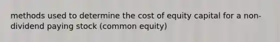 methods used to determine the cost of equity capital for a non-dividend paying stock (common equity)