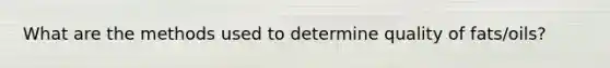 What are the methods used to determine quality of fats/oils?