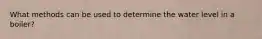 What methods can be used to determine the water level in a boiler?