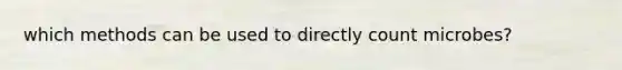 which methods can be used to directly count microbes?