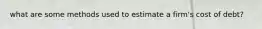 what are some methods used to estimate a firm's cost of debt?