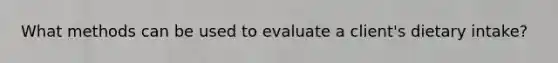 What methods can be used to evaluate a client's dietary intake?