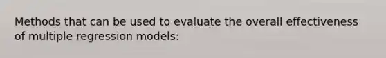 Methods that can be used to evaluate the overall effectiveness of multiple regression models: