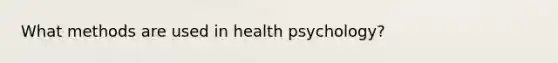 What methods are used in health psychology?