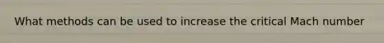 What methods can be used to increase the critical Mach number