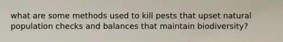 what are some methods used to kill pests that upset natural population checks and balances that maintain biodiversity?