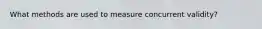 What methods are used to measure concurrent validity?