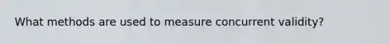 What methods are used to measure concurrent validity?